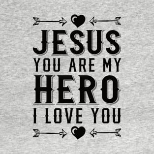 Jesus You Are My Hero I Love You I Heart Jesus Christian T-Shirt